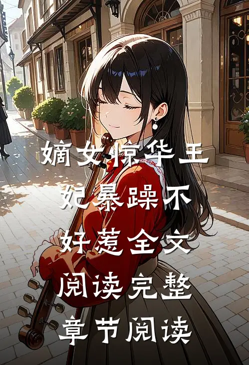 嫡女惊华王妃暴躁不好惹全文阅读完整章节阅读