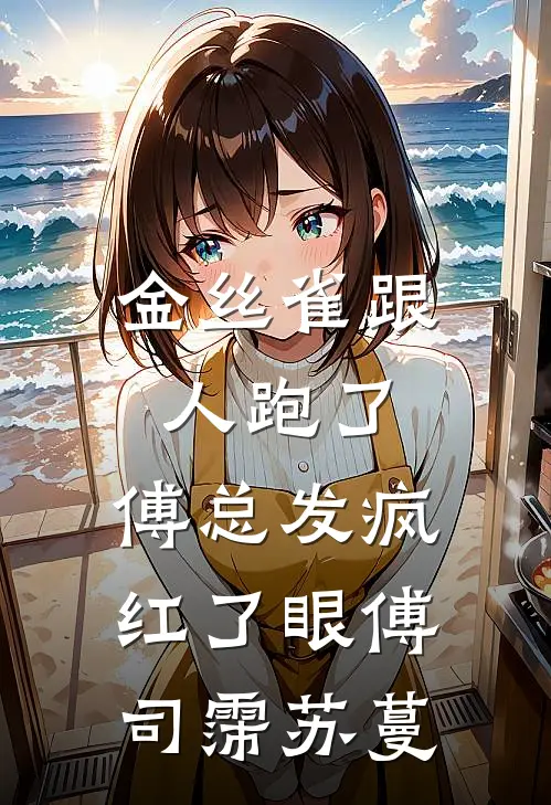金丝雀跟人跑了，傅总发疯红了眼傅司霈苏蔓