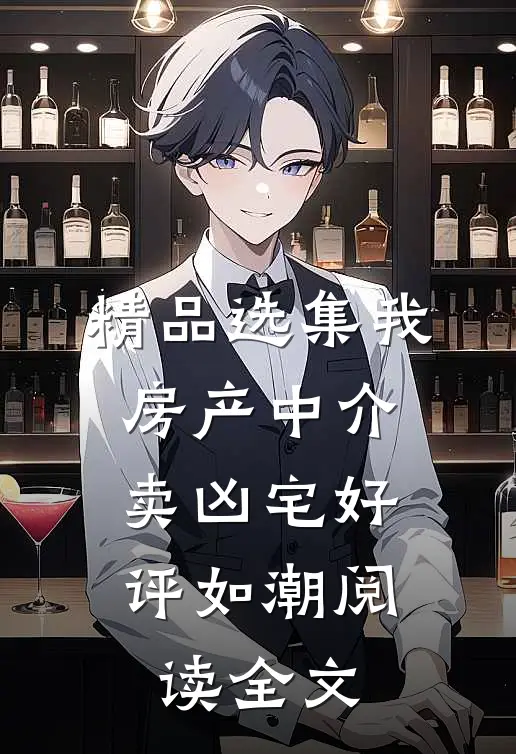 精品选集我,房产中介,卖凶宅好评如潮阅读全文