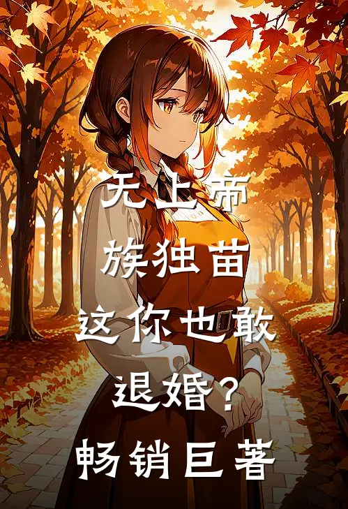 无上帝族独苗，这你也敢退婚？畅销巨著
