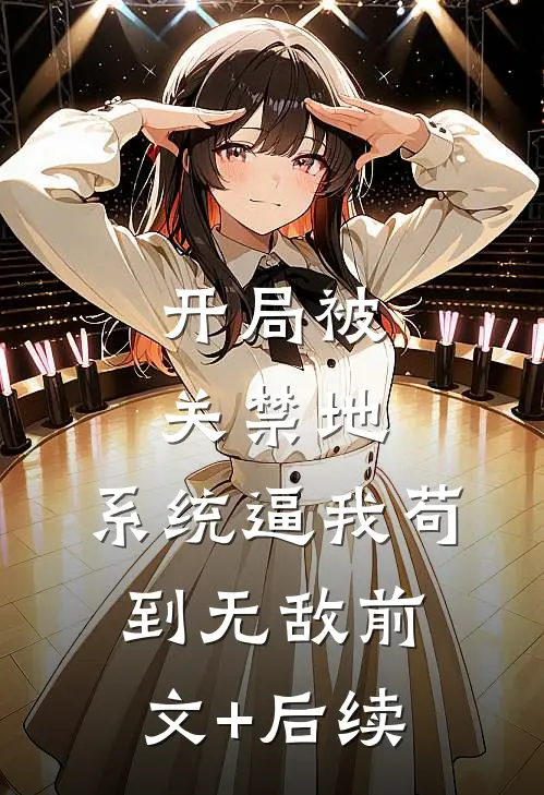 开局被关禁地，系统逼我苟到无敌前文+后续