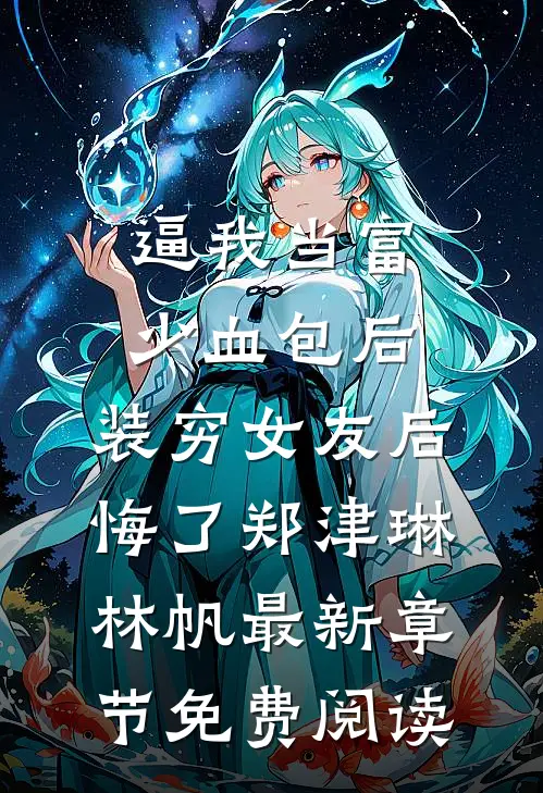 逼我当富少血包后，装穷女友后悔了郑津琳林帆最新章节免费阅读