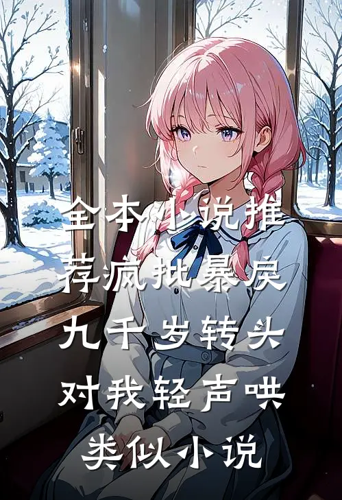 全本小说推荐疯批暴戾九千岁转头对我轻声哄类似小说