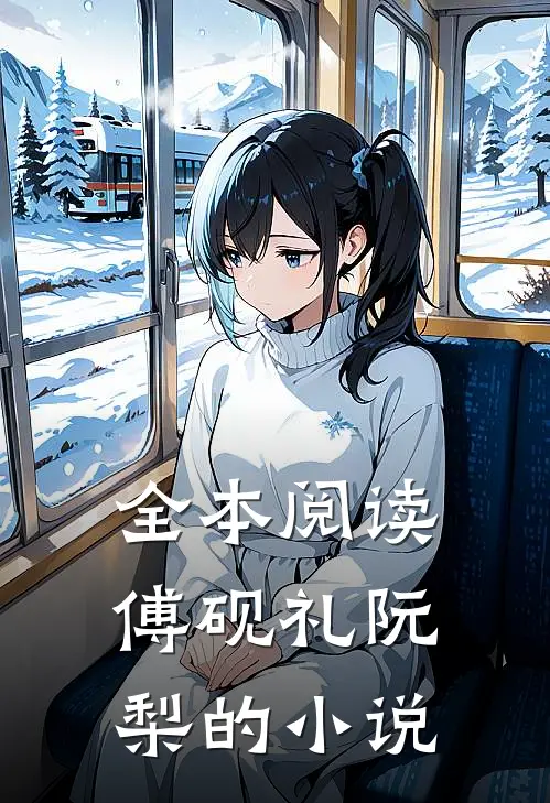全本阅读傅砚礼阮梨的小说