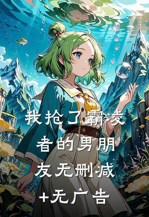 我抢了霸凌者的男朋友无删减+无广告