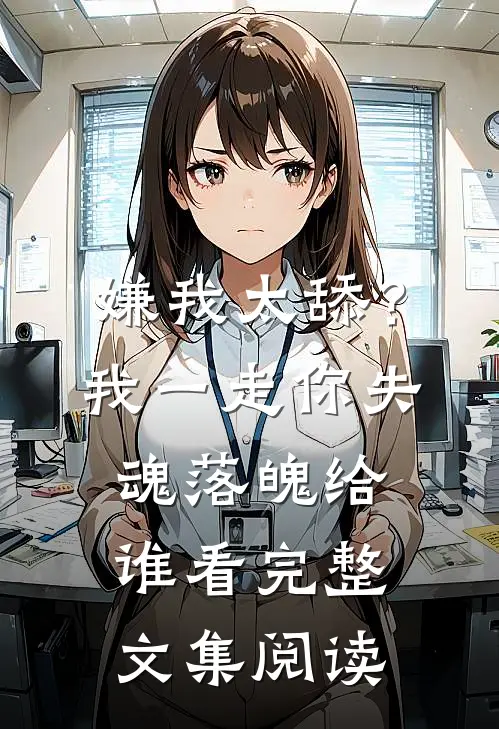 嫌我太舔？我一走你失魂落魄给谁看完整文集阅读
