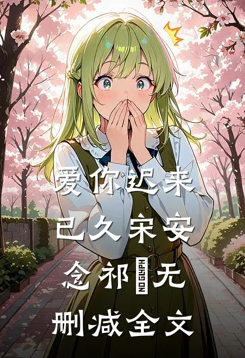 爱你迟来已久宋安念祁昇无删减全文