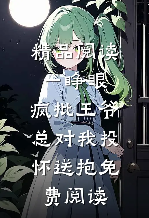 精品阅读一睁眼,疯批王爷总对我投怀送抱免费阅读
