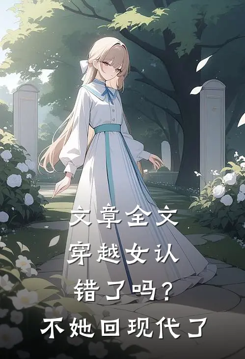 文章全文穿越女认错了吗？不，她回现代了
