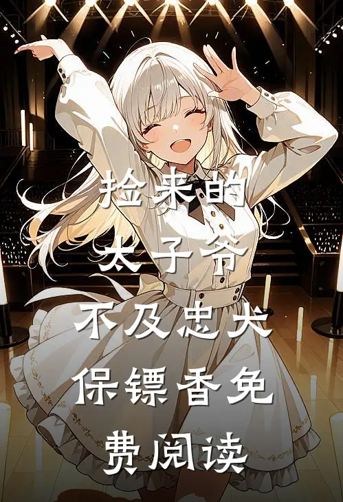 捡来的太子爷，不及忠犬保镖香免费阅读