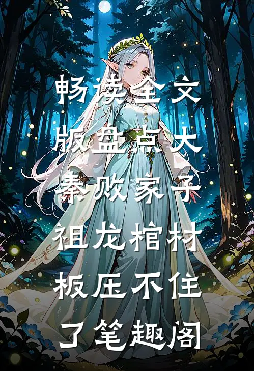 畅读全文版盘点大秦败家子,祖龙棺材板压不住了笔趣阁