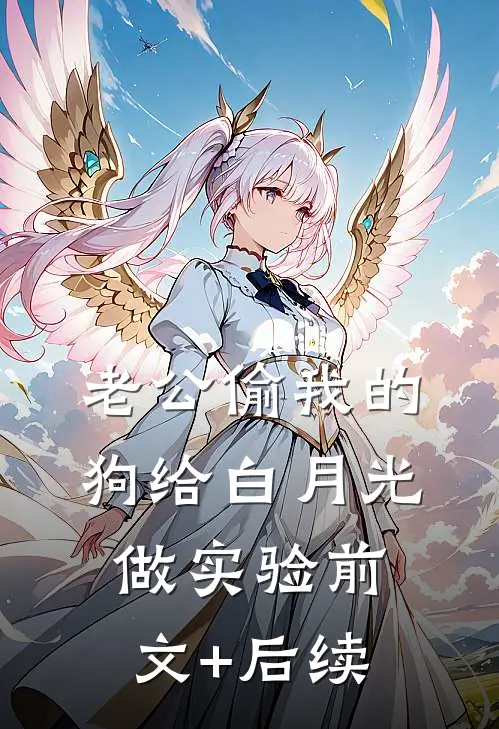 老公偷我的狗给白月光做实验前文+后续