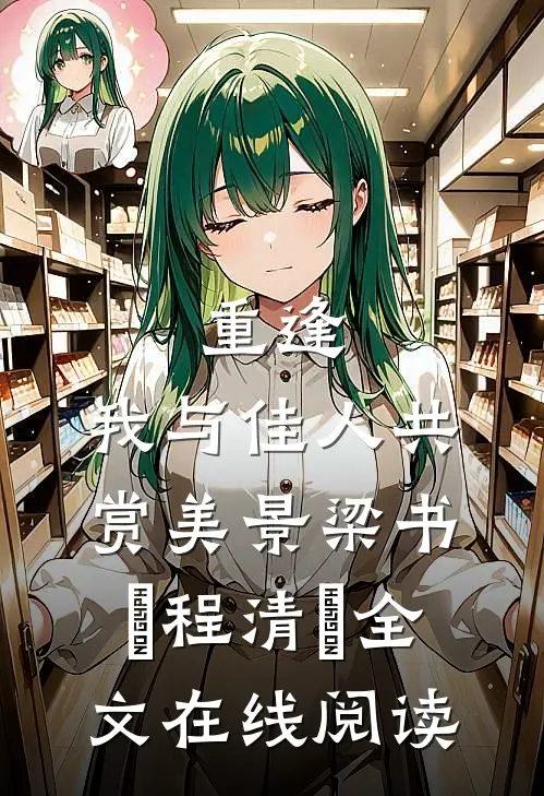 《重逢：我与佳人共赏美景》梁书媞程清玙全文在线阅读