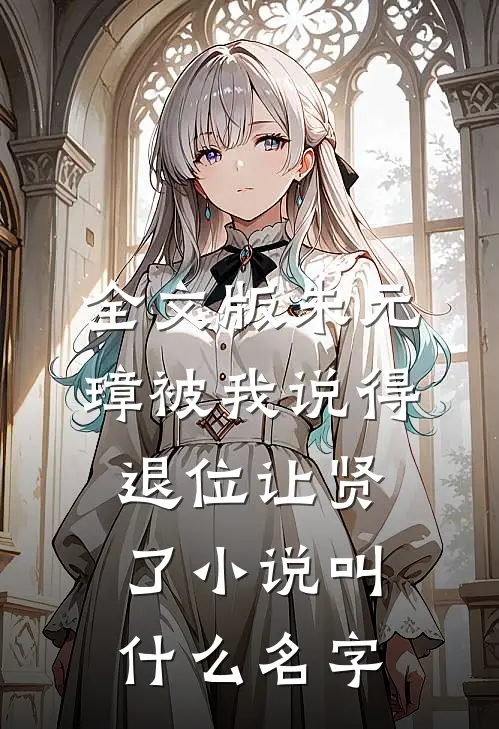 全文版朱元璋被我说得退位让贤了小说叫什么名字