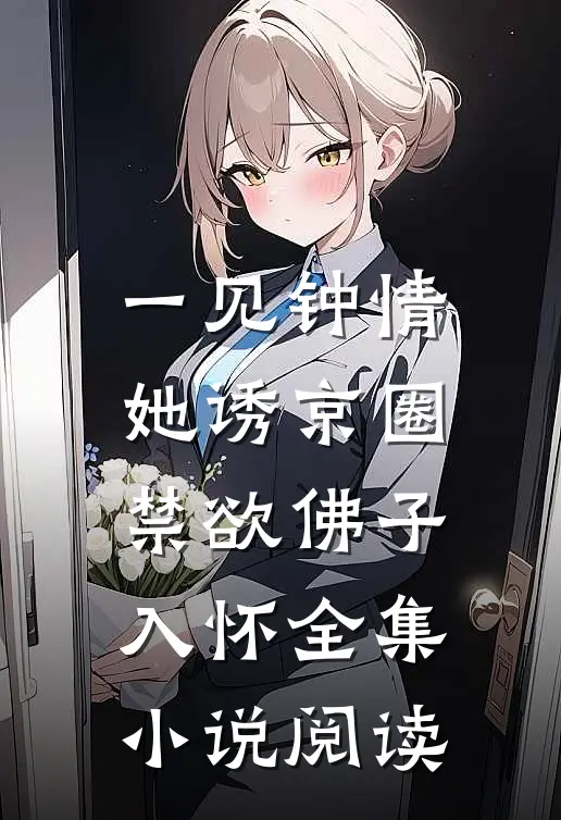 一见钟情：她诱京圈禁欲佛子入怀全集小说阅读