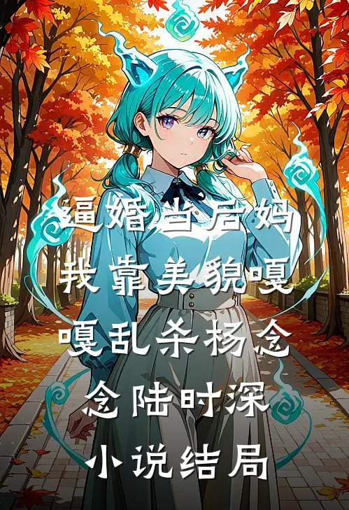 逼婚当后妈，我靠美貌嘎嘎乱杀杨念念陆时深小说结局