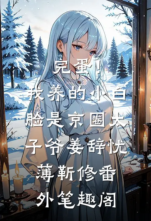 完蛋！我养的小白脸是京圈太子爷：姜辞忧薄靳修番外笔趣阁