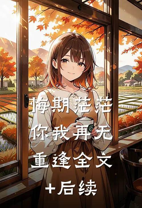 悔期茫茫，你我再无重逢全文+后续