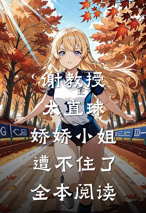 谢教授太直球，娇娇小姐遭不住了全本阅读