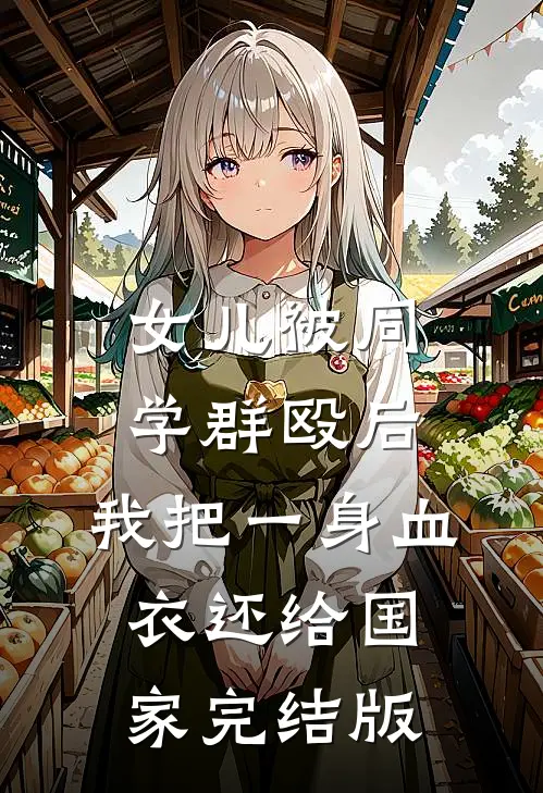 女儿被同学群殴后，我把一身血衣还给国家完结版