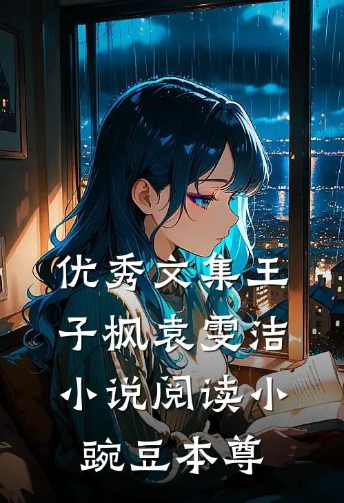 优秀文集王子枫袁雯洁小说阅读小豌豆本尊