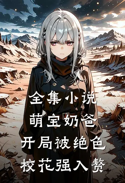 全集小说萌宝奶爸：开局被绝色校花强入赘