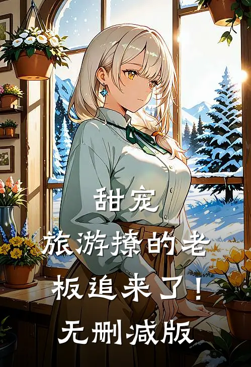 甜宠：旅游撩的老板追来了！无删减版