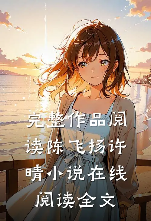 完整作品阅读陈飞扬许晴小说在线阅读全文