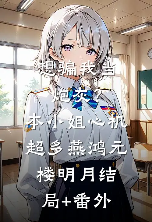 想骗我当炮灰？本小姐心机超多燕鸿元楼明月结局+番外
