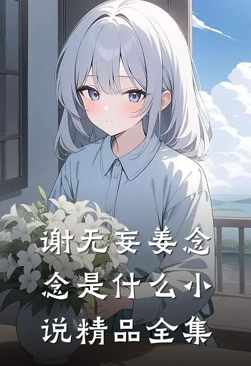谢无妄姜念念是什么小说精品全集