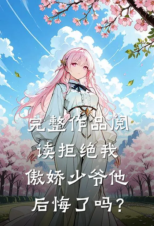 完整作品阅读拒绝我，傲娇少爷他后悔了吗？