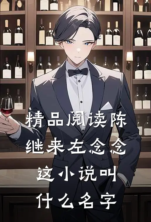 精品阅读陈继来左念念这小说叫什么名字