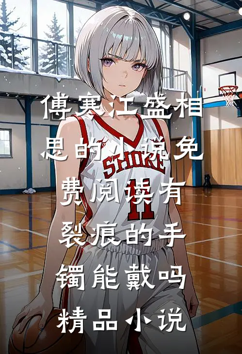 傅寒江盛相思的小说免费阅读有裂痕的手镯能戴吗精品小说