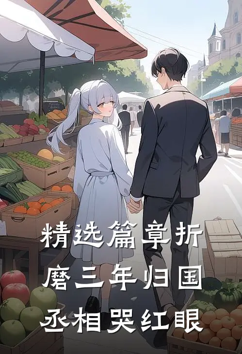 精选篇章折磨三年归国丞相哭红眼