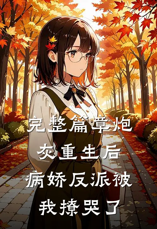 完整篇章炮灰重生后，病娇反派被我撩哭了