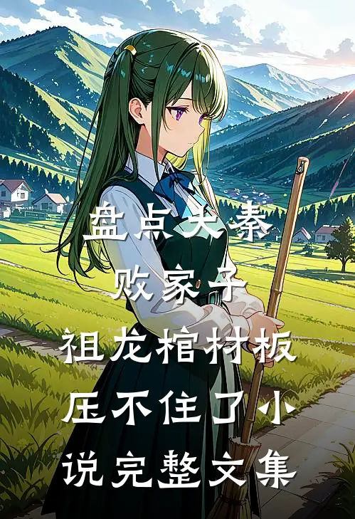 盘点大秦败家子,祖龙棺材板压不住了小说完整文集