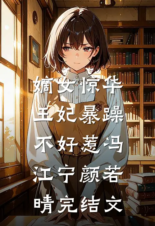 嫡女惊华：王妃暴躁不好惹冯江宁颜若晴完结文