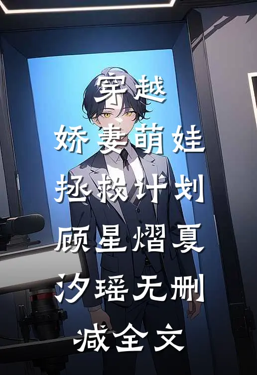 穿越：娇妻萌娃拯救计划顾星熠夏汐瑶无删减全文