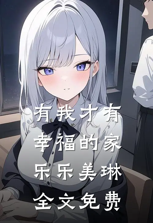 《有我才有幸福的家》乐乐美琳全文免费