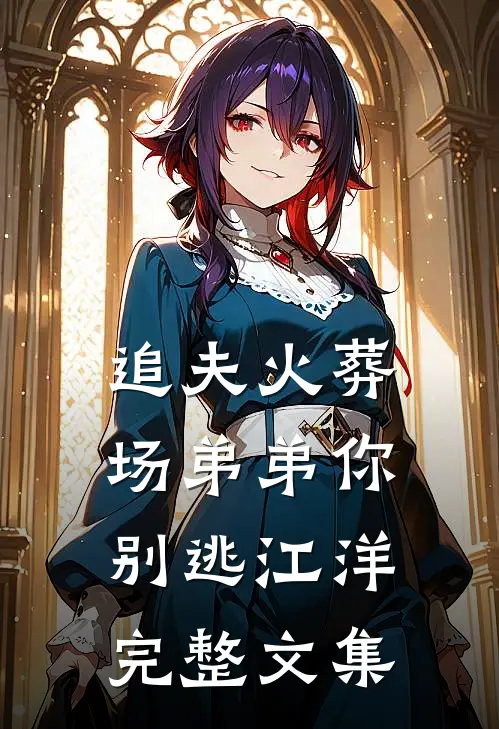 追夫火葬场弟弟你别逃江洋完整文集