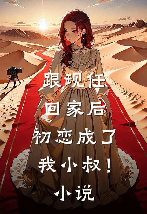 跟现任回家后,初恋成了我小叔!