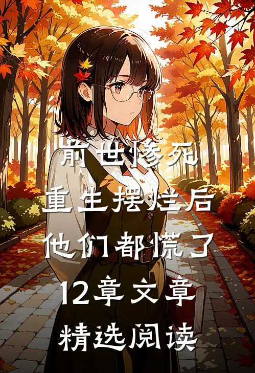 前世惨死,重生摆烂后他们都慌了12章文章精选阅读
