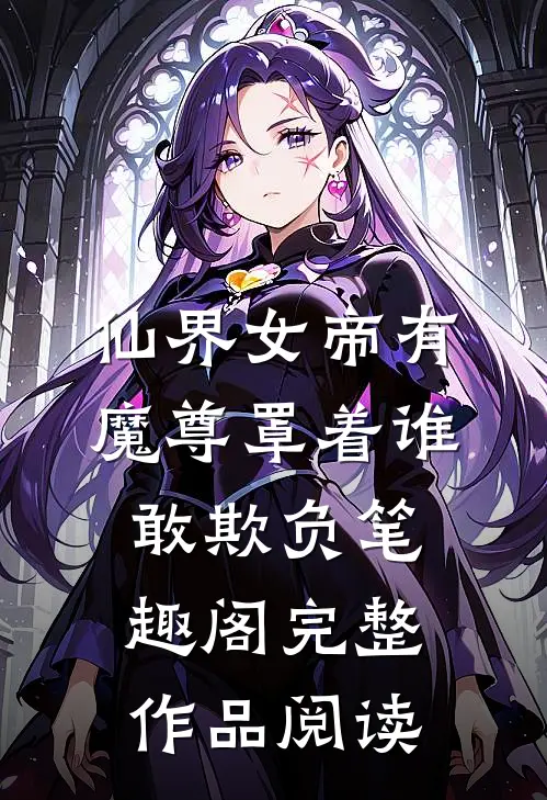 仙界女帝有魔尊罩着谁敢欺负笔趣阁完整作品阅读