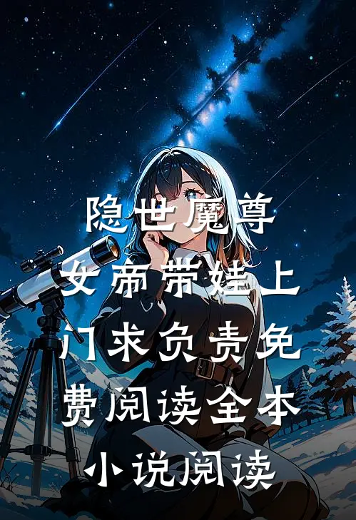 隐世魔尊,女帝带娃上门求负责免费阅读全本小说阅读