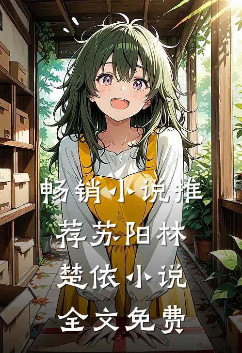畅销小说推荐苏阳林楚依小说全文免费