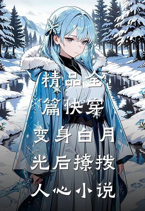 精品全篇快穿:变身白月光后撩拨人心小说