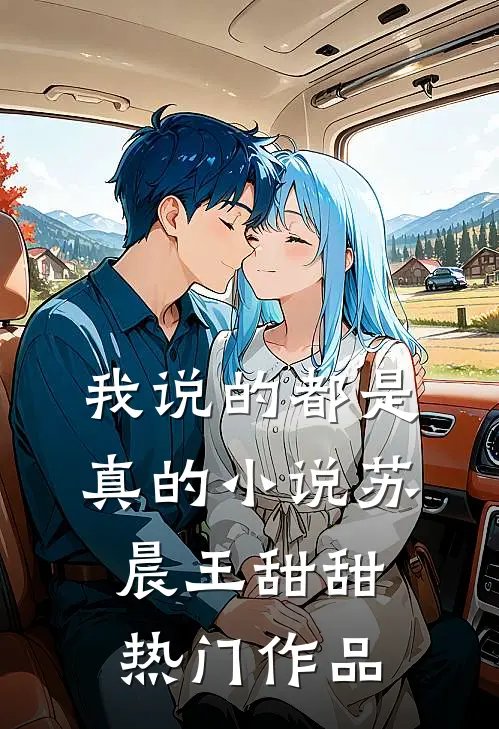 我说的都是真的小说苏晨王甜甜热门作品