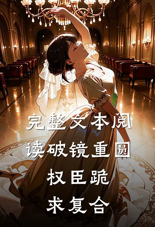 完整文本阅读破镜重圆：权臣跪求复合