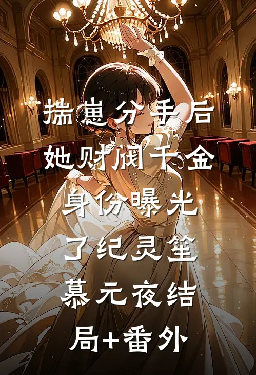 揣崽分手后，她财阀千金身份曝光了纪灵笙慕元夜结局+番外