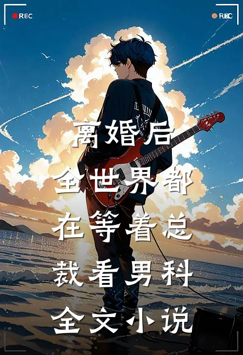 离婚后，全世界都在等着总裁看男科全文小说